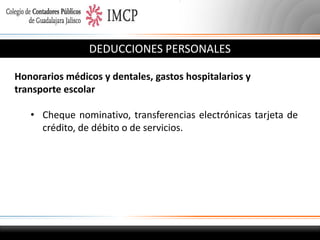 DEDUCCIONES PERSONALES
Honorarios médicos y dentales, gastos hospitalarios y
transporte escolar
• Cheque nominativo, transferencias electrónicas tarjeta de
crédito, de débito o de servicios.

 