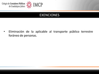 EXENCIONES

•

Eliminación de la aplicable al transporte público terrestre
foráneo de personas.

 