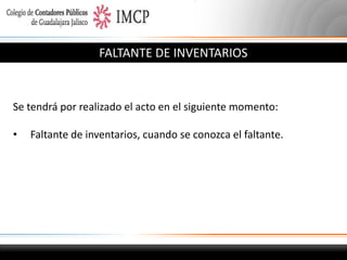 FALTANTE DE INVENTARIOS

Se tendrá por realizado el acto en el siguiente momento:

•

Faltante de inventarios, cuando se conozca el faltante.

 