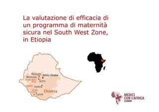 La valutazione di efficacia di
un programma di maternità
sicura nel South West Zone,
in Etiopia
 
