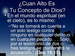 En el mundo espiritual (en el cielo), es lo mismo: “ No se tomará en cuenta a un solo testigo contra ninguno en cualquier delito ni en cualquier pecado. . . Sólo por el testimonio de dos o tres testigos se mantendrá la acusación.” ( Deu 19:15) 