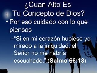 Por eso cuidado con lo que piensas “ Si en mi corazón hubiese yo mirado a la iniquidad, el Señor no me habría escuchado.” ( Salmo 66:18)   