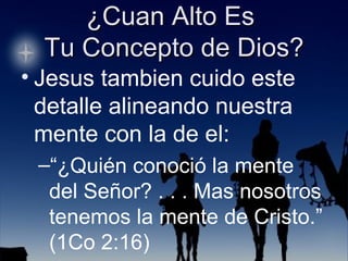 Jesus tambien cuido este detalle alineando nuestra mente con la de el: “ ¿Quién conoció la mente del Señor? . . . Mas nosotros tenemos la mente de Cristo.” (1Co 2:16) 