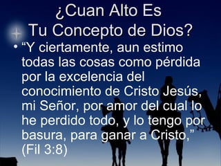 “ Y ciertamente, aun estimo todas las cosas como pérdida por la excelencia del conocimiento de Cristo Jesús, mi Señor, por amor del cual lo he perdido todo, y lo tengo por basura, para ganar a Cristo,” (Fil 3:8) 