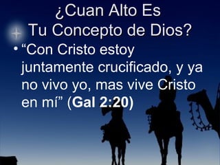 “ Con Cristo estoy juntamente crucificado, y ya no vivo yo, mas vive Cristo en mí” ( Gal 2:20) 