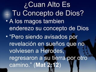 A los magos tambien enderezo su concepto de Dios “ Pero siendo avisados por revelación en sueños que no volviesen a Herodes, regresaron a su tierra por otro camino.” ( Mat 2:12 ) 