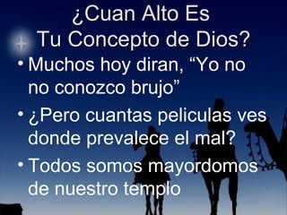 Muchos hoy diran, “Yo no no conozco brujo” ¿Pero cuantas peliculas ves donde prevalece el mal? Todos somos mayordomos de nuestro templo 