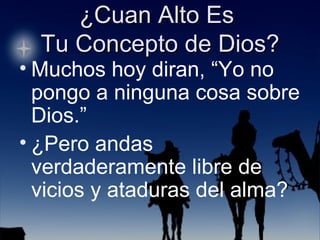 Muchos hoy diran, “Yo no pongo a ninguna cosa sobre Dios.” ¿Pero andas verdaderamente libre de vicios y ataduras del alma? 