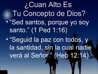 “ Sed santos, porque yo soy santo.” (1 Ped 1:16) “ Seguid la paz con todos, y la santidad, sin la cual nadie verá al Señor.” (Heb 12:14) 