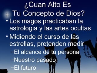 Los magos practicaban la astrologia y las artes ocultas Midiendo el curso de las estrellas, pretenden medir El alcance de tu persona Nuestro pasado El futuro 