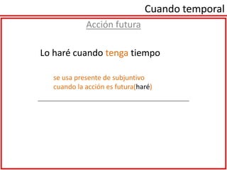 Cuando temporalAcción futurase usa presente de subjuntivo cuando la acción es futura(haré)