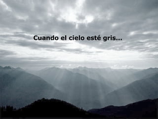 Cuando el cielo esté gris...