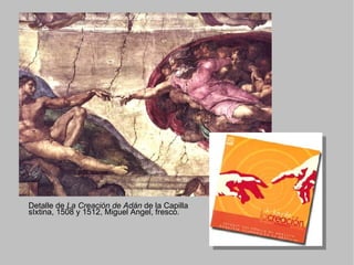 Detalle de  La Creación de Adán  de la Capilla sIxtina, 1508 y 1512, Miguel Angel, fresco. 