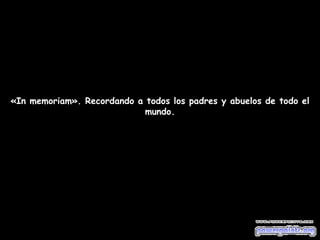 «In memoriam». Recordando a todos los padres y abuelos de todo el mundo. 