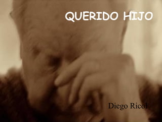 QUERIDO HIJO




     Diego Ricol
 