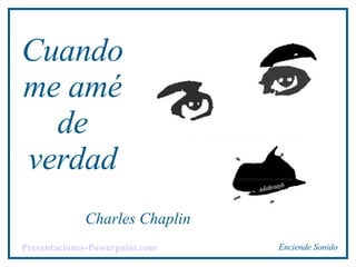 Cuando me amé de verdad Charles Chaplin Enciende Sonido Presentaciones-Powerpoint.com 