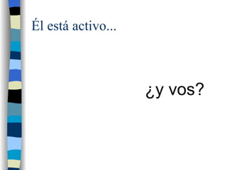 Él está activo... ¿y vos? 