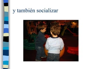 y también socializar 