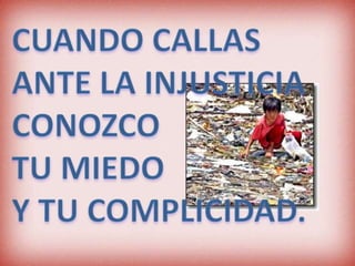 CUANDO CALLASANTE LA INJUSTICIACONOZCO TU MIEDOY TU COMPLICIDAD.