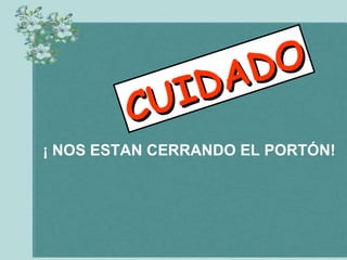 ¡ NOS ESTAN CERRANDO EL PORTÓN! CUIDADO 