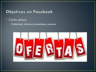 • Corto plazo
• Publicidad, ofertas, promociones, anuncios
 