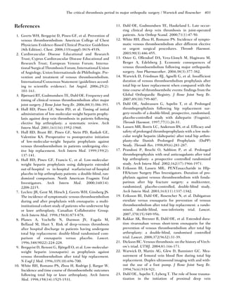 The critical thrombosis period in major orthopedic surgery / Warwick and Rosencher      403


References                                                       11. Dahl OE, Gudmundsen TE, Haukeland L. Late occur-
                                                                     ring clinical deep vein thrombosis in joint-operated
 1. Geerts WH, Bergqvist D, Pineo GF, et al. Prevention of           patients. Acta Orthop Scand. 2000;71(1):47-50.
    venous thromboembolism: American College of Chest            12. White RH, Zhou H, Romano PS. Incidence of sympto-
    Physicians Evidence-Based Clinical Practice Guidelines           matic venous thromboembolism after different elective
    (8th Edition). Chest. 2008;133(suppl):381S-453S.                 or urgent surgical procedures. Thromb Haemost.
 2. Cardiovascular Disease Educational and Research                  2003;90(3):446-455.
    Trust; Cyprus Cardiovascular Disease Educational and         13. Oster G, Ollendorf DA, Vera-Llonch M, Hagiwara M,
    Research Trust; European Venous Forum; Interna-                  Berger A, Edelsberg J. Economic consequences of
    tional Surgical Thrombosis Forum; International Union            venous thromboembolism following major orthopaedic
                                                ´
    of Angiology; Union Internationale de Phlebologie. Pre-          surgery. Ann Pharmacother. 2004;38(3):377-382.
    vention and treatment of venous thromboembolism.             14. Warwick D, Friedman RJ, Agnelli G, et al. Insufficient
    International Consensus Statement (guidelines accord-            duration of venous thromboembolism prophylaxis after
    ing to scientific evidence). Int Angiol. 2006;25(2):             total hip or knee replacement when compared with the
    101-161.                                                         time course of thromboembolic events: findings from the
             ˚
 3. Bjørnara BT, Gudmundsen TE, Dahl OE. Frequency and               Global Orthopaedic Registry. J Bone Joint Surg Br.
    timing of clinical venous thromboembolism after major            2007;89(10):799-807.
    joint surgery. J Bone Joint Surg Br. 2006;88(3):386-391.     15. Dahl OE, Andreassen G, Aspelin T, et al. Prolonged
 4. Hull RD, Pineo GF, Stein PD, et al. Timing of initial            thromboprophylaxis following hip replacement sur-
    administration of low-molecular-weight heparin prophy-           gery–results of a double-blind, prospective, randomised,
    laxis against deep vein thrombosis in patients following         placebo-controlled study with dalteparin (Fragmin).
    elective hip arthroplasty: a systematic review. Arch             Thromb Haemost. 1997;77(1):26-31.
    Intern Med. 2001;161(16):1952-1960.                          16. Lassen MR, Borris LC, Anderson BS, et al. Efficacy and
 5. Hull RD, Brant RF, Pineo GF, Stein PD, Raskob GE,                safety of prolonged thromboprophylaxis with a low mole-
    Valentine KA. Preoperative vs postoperative initiation           cular weight heparin (dalteparin) after total hip arthro-
    of low-molecular-weight heparin prophylaxis against              plasty–the Danish Prolonged Prophylaxis (DaPP)
    venous thromboembolism in patients undergoing elec-              Study. Thromb Res. 1998;89(6):281-287.
    tive hip replacement. Arch Intern Med. 1999;159(2):          17. Prandoni P, Bruchi O, Sabbion P, et al. Prolonged
    137-141.                                                         thromboprophyalxis with oral anticoagulants after total
 6. Hull RD, Pineo GF, Francis C, et al. Low-molecular-              hip arthroplasty: a prospective controlled randomized
    weight heparin prophylaxis using dalteparin extended             study. Arch Intern Med. 2002;162(17):1966-1971.
    out-of-hospital vs in-hospital warfarin/out-of-hospital      18. Eriksson BI, Lassen MR;. PENTasaccharide in HIp-
    placebo in hip arthroplasty patients: a double-blind, ran-       FRActure Surgery Plus Investigators. Duration of pro-
    domized comparison. North American Fragmin Trial                 phylaxis against venous thromboembolism with fonda-
    Investigators. Arch Intern Med. 2000;160(14):                    parinux after hip fracture surgery: a multicenter,
    2208-2215.                                                       randomized, placebo-controlled, double-blind study.
 7. Leclerc JR, Gent M, Hirsch J, Geerts WH, Ginsberg JS.            Arch Intern Med. 2003;163(11):1337-1342.
    The incidence of symptomatic venous thromboembolism          19. Eriksson BI, Dahl OE, Rosencher N, et al. Dabigatran
    during and after prophylaxis with enoxaparin: a multi-           etexilate versus enoxaparin for prevention of venous
    institutional cohort study of patients who underwent hip         thromboembolism after total hip replacement: a rando-
    or knee arthroplasty. Canadian Collaborative Group.              mised, double-blind, non-inferiority trial. Lancet.
    Arch Intern Med. 1998;158(8):873-878.                            2007;370(15):949-956.
 8. Planes A, Vochelle N, Darmon JY, Fagola M,                   20. Kakkar AK, Brenner B, Dahl OE, et al. Extended dura-
    Bellaud M, Huet Y. Risk of deep-venous thrombosis                tion rivaroxaban versus short-term enoxaparin for the
    after hospital discharge in patients having undergone            prevention of venous thromboembolism after total hip
    total hip replacement: double-blind randomised com-              arthroplasty: a double-blind, randomised controlled
    parison of enoxaparin versus placebo. Lancet.                    trial. Lancet. 2008;372(9632):31-39.
    1996;348(9022):224-228.                                      21. Dickson BC. Venous thrombosis: on the history of Virch-
                                ¨
 9. Bergqvist D, Benoni G, Bjorgell O, et al. Low-molecular-         ow’s triad. UTMJ. 2004;81:166-171.
    weight heparin (enoxaparin) as prophylaxis against           22. Warwick D, Martin AG, Glew D, Bannister GC. Mea-
    venous thromboembolism after total hip replacement.              surement of femoral vein blood flow during total hip
    N Engl J Med. 1996;335(10):696-700.                              replacement. Duplex ultrasound imaging with and with-
10. White RH, Romano PS, Zhou H, Rodrigo J, Bargar W.                out the use of a foot pump. J Bone Joint Surg Br.
    Incidence and time course of thromboembolic outcomes             1994;76(6):918-921.
    following total hip or knee arthroplasty. Arch Intern        23. Dahl OE, Aspelin T, Lyberg T. The role of bone trauma-
    Med. 1998;158(14):1525-1531.                                     tization in the initiation of proximal deep vein
 