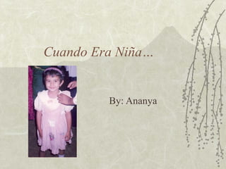 Cuando Era Niña… By: Ananya  