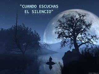 "CUANDO ESCUCHAS
  EL SILENCIO"
 
