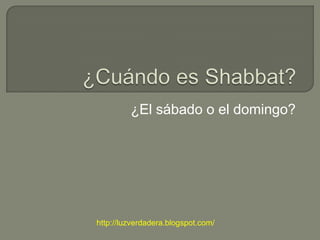 ¿Cuándoes Shabbat? ¿El sábado o el domingo? http://luzverdadera.blogspot.com/ 