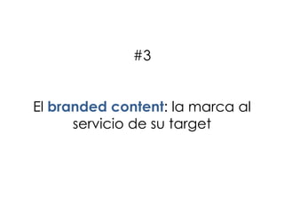 #3
El branded content: la marca al
servicio de su target
 