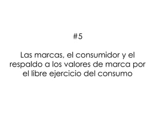 #5
Las marcas, el consumidor y el
respaldo a los valores de marca por
el libre ejercicio del consumo
 