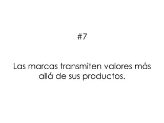 #7
Las marcas transmiten valores más
allá de sus productos.
 
