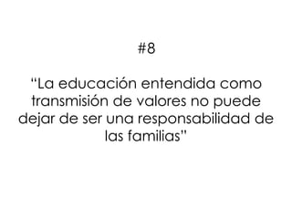 #8
“La educación entendida como
transmisión de valores no puede
dejar de ser una responsabilidad de
las familias”
 