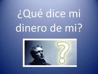 ¿Qué dice mi
dinero de mi?

 