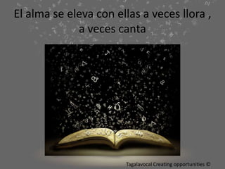 El alma se eleva con ellas a veces llora ,
a veces canta
Tagalavocal Creating opportunities ©