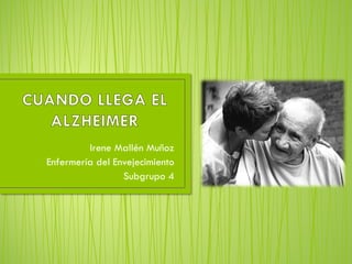 Irene Mallén Muñoz
Enfermería del Envejecimiento
Subgrupo 4
 