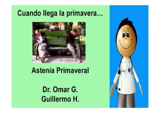 11
Cuando llega laCuando llega la
primaveraprimavera……
AsteniaAstenia
PrimaveralPrimaveral
Omar G. Guillermo H.Omar G. Guillermo H.
 