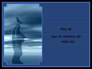 Hoy sé
que el nombre de
esto es:
 