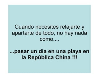 Cuando necesites relajarte y apartarte de todo, no hay nada como.... ...pasar un día en una playa en la República China !!! 