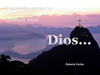 Cuando quiero  hablar con  Dios... Roberto Carlos   