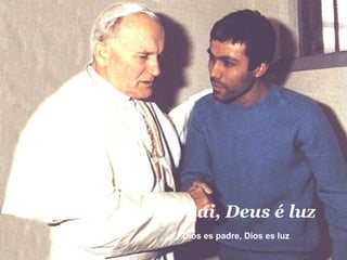 Deus é pai, Deus é luz  Dios es padre, Dios es luz  