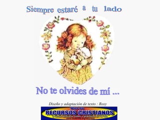 No te olvides de mí ... Diseño y adaptación de texto : Rosy Siempre estaré a lado tu 
