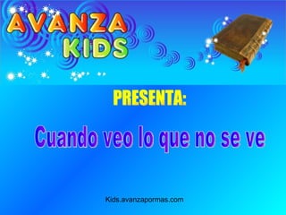 PRESENTA: Cuando veo lo que no se ve Kids.avanzapormas.com 