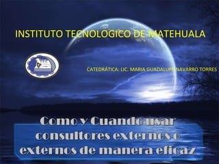 INSTITUTO TECNOLOGICO DE MATEHUALA CATEDRÁTICA: LIC. MARIA GUADALUPE NAVARRO TORRES 