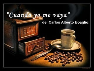 “ Cuando yo me vaya” de: Carlos Alberto Boaglio 