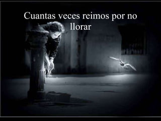 Cuantas veces reimos por no llorar 