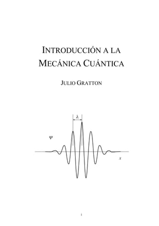i
INTRODUCCIÓN A LA
MECÁNICA CUÁNTICA
JULIO GRATTON
x
 