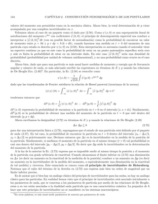 62 CAPÍTULO 1. LINEAR OR VECTOR SPACES
in the electric field, in the real world a charge is distributed in a very thin but finite layer and the discontinuity
is replaced by a very slopy curve. Indeed, a surface charge is equivalent to an infinite volume density, but we
have seen that this assumption provides a simple picture of many electrostatic phenomena though it is not a real
physical state. Classical waves represented by a single plane wave in optics are other good examples, since it is
not possible to have a real wave being totally monochromatic (a physical state is always a superposition of several
plane waves), but many of the wave phenomena are easier to study with these non physical states, and indeed
many real physical phenomena such as the laws of geometric optics are predicted by using them.
In summary, depending on our purposes (and attitudes) we could demand to have only physical states or
to decide to study some non-physical ones that are obtain when some physical parameters are settle at extreme
values. Quantum mechanics is not the exception for this strategy, and our assumptions on the functions to work
with, affects the definition of the Hilbert space of states that we should use as a framework.
Hence, given the volume V in which the particle can stay, we say that our space of states is a subspace of the
Hilbert space L2 of the square integrable functions in the volume V . We denote by ̥ the subspace of states in
which ̥ ⊆ L2. For this subspace to be a Hilbert space, it must be closed (for completeness to be maintained).
1.25.1. The wave function space ̥
According to the discussion above, we only can say that our wave function space that describe our physical
states is a closed subspace of L2 for a volume determined by our physical conditions. What really matters is to be
sure whether the additional conditions imposed to our functions keeps ̥ as a closed vector space. For instance,
if we assume continuity and/or derivability, it is easy to show that a finite linear combination preserves these
conditions. Less evident is to ensure that a series preserves these conditions (for the subspace to be closed in L2),
but we are not be concern with this problem here, neither we shall discuss the aspects concerning the completeness
of L2. We then limite ourselves to determine the vector space character of L2. Let ψ1, ψ2 ∈ L2, we show that
ψ (r) = λ1ψ1 (r) + λ2ψ2 (r)
is a square integrable function. For this, we expand |ψ (r)|2
|ψ (r)|2
= |λ1|2
|ψ1 (r)|2
+ |λ2|2
|ψ2 (r)|2
+ λ∗
1λ2ψ∗
1 (r) ψ2 (r) + λ1λ∗
2ψ1 (r) ψ∗
2 (r)
now for the last two terms we have
|λ∗
1λ2ψ∗
1 (r) ψ2 (r)| = |λ1λ∗
2ψ1 (r) ψ∗
2 (r)| ≤ |λ1| |λ2|
h
|ψ1 (r)|2
+ |ψ2 (r)|2
i
hence
|ψ (r)|2
≤ |λ1|2
|ψ1 (r)|2
+ |λ2|2
|ψ2 (r)|2
+ 2 |λ1| |λ2|
h
|ψ1 (r)|2
+ |ψ2 (r)|2
i
and the integral of each of the functions on the right-hand side converges. Then the integral
Z
|ψ (r)|2
dV
converges. So ψ is a square integrable function.
The scalar product will be defined as
(ϕ, ψ) =
Z
dV ϕ∗
(r) ψ (r)
it can be shown that this integral always converges if ϕ and ψ belong to L2. We should check that this definition
accomplishes the properties of an inner product, the properties arise directly from the definition
(ϕ, λ1ψ1 + λ2ψ2) = λ1 (ϕ, ψ1) + λ2 (ϕ, ψ2) ; (λ1ϕ1 + λ2ϕ2, ψ) = λ∗
1 (ϕ1, ψ) + λ∗
2 (ϕ2, ψ)
(ϕ, ψ) = (ψ, ϕ)∗
; (ψ, ψ) ≡ kψk2
≥ 0 and (ψ, ψ) = 0 ⇔ ψ = 0
 