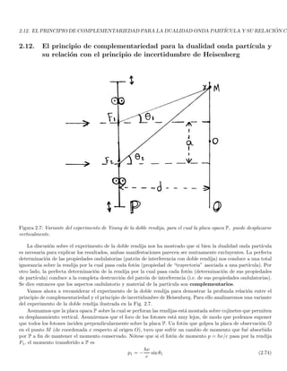 1.26. DISCRETE ORTHONORMAL BASIS 63
let us mention some important linear oprators on functions ψ (r) ∈ ̥.
The parity opeartor defined as
Πψ (x, y, z) = ψ (−x, −y, −z)
the product operator X defined as
Xψ (x, y, z) = xψ (x, y, z)
and the differentiation operator with respect to x denoted as Dx
Dxψ (x, y, z) =
∂ψ (x, y, z)
∂x
it is important to notice that the operators X and Dx acting on a function ψ (r) ∈ ̥, can transform it into a
function that is not square integrable. Thus it is not an operator of ̥ into ̥ nor onto ̥. However, the non-physical
states obtained are frequently useful for practical calculations.
The commutator of the product and differentiation operator is of central importance in quantum mechanics
[X, Dx] ψ (r) =

x
∂
∂x
−
∂
∂x
x

ψ (r) = x
∂
∂x
ψ (r) −
∂
∂x
[xψ (r)]
= x
∂
∂x
ψ (r) − x
∂
∂x
ψ (r) − ψ (r)
[X, Dx] ψ (r) = −ψ (r) ∀ψ (r) ∈ ̥
therefore
[X, Dx] = −I (1.105)
1.26. Discrete orthonormal basis
The Hilbert space L2 (and thus ̥) has a countable infinite dimension, so that any authentic basis of ̥ must
be infinite but discrete. A discrete orthonormal basis {ui (r)} with ui (r) ∈ ̥ should follows the rules given in
section 1.9.1. Thus orthonormality is characterized by
(ui, uj) =
Z
d3
r u∗
i (r) uj (r) = δij
the expansion of any wave function (vector) of this space is given by the Fourier expansion described by Eq. (1.27)
ψ (r) =
X
i
ciui (r) ; ci = (ui, ψ) =
Z
d3
r u∗
i (r) ψ (r) (1.106)
using the terminology for finite dimensional spaces we call the series a linear combination and ci are the components
or coordinates, which correspond to the Fourier coefficients. Such coordinates provide the representation of ψ (r)
in the basis {ui (r)}. It is very important to emphasize that the expansion of a given ψ (r) must be unique for
{ui} to be a basis, in this case this is guranteen by the form of the Fourier coefficients.
Now if the Fourier expansion of two wave functions are
ϕ (r) =
X
j
bjuj (r) ; ψ (r) =
X
i
ciui (r)
The scalar product and the norm can be expressed in terms of the components or coordinates of the vectors
according with Eqs. (1.65, 1.66)
(ϕ, ψ) =
X
i
b∗
i ci ; (ψ, ψ) =
X
i
|ci|2
(1.107)
and the matrix representation of an operator T in a given orthonormal basis {ui} is obtained from Eq. (1.69)
Tij ≡ (ui, Tuj)
 