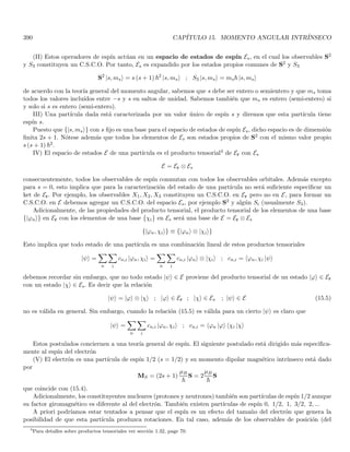 116 CAPÍTULO 2. CONSTRUCCIÓN FENOMENOLÓGICA DE LOS POSTULADOS
Rydberg. Para el átomo de Hidrógeno en particular, se tiene que a = b = 0 y R ≡ RH = 109677,576 cm−1 y se
escribe
k = RH

1
m2
−
1
n2

, n  m (2.12)
las series de números de onda fueron clasificadas de acuerdo a valores fijos de m. Hablamos entonces de la serie
de Lyman (m = 1), serie de Balmer (m = 2), Paschen (m = 3), Brackett (m = 4) y Pfund (m = 5).
Hemos descrito el espectro de emisión. No obstante, también existe el espectro de absorción, para el cual
se usa una fuente que emite un espectro contı́nuo cuya radiación se hace incidir sobre un recipiente de vidrio que
contiene el gas monoatómico que se desea investigar. Al medir el espectro que emite el gas monoatómico después
de haber absorbido la radiación contı́nua, se observa que el espectro es contı́nuo pero faltan algunas lı́neas muy
especı́ficas, y que corresponden a las lı́neas del espectro que han sido suprimidas del espectro contı́nuo emitido
por la fuente, y que debieron ser absorbidas por los átomos del gas. Se observó que para cada elemento, a cada
lı́nea del espectro de absorción le corresponde una lı́nea en el espectro de emisión, pero lo recı́proco no es cierto:
solo ciertas lı́neas de emisión se manifiestan en el espectro de absorción. En el espectro de absorción del átomo de
Hidrógeno, normalmente solo aparecen las lı́neas correspondientes a la serie de Lyman; pero cuando el gas está a
muy alta temperatura (por ejemplo en la superficie de una estrella), se observan las lı́neas de la serie de Balmer
en el espectro de absorción.
2.4.1. La teorı́a de Bohr
Los postulados que describiremos a continuación, enunciados por Niels Bohr en 1913, permitieron dar cuenta
razonablemente de los siguientes fenómenos: (a) La estabilidad del átomo, (b) La naturaleza discreta de los
espectros de emisión y absorción, (c) La descripción especı́fica del espectro del átomo de Hidrógeno, (d) La
diferencia entre el espectro de absorción y el de emisión. Tales postulados fueron los siguientes:
1. En el átomo, un electrón se mueve en una órbita circular alrededor del núcleo, bajo la influencia de la
interacción coulombiana entre el núcleo y el electrón, y obedeciendo a las leyes de la mecánica clásica.
2. De la infinidad de órbitas clásicamente permitidas, el electrón solo puede moverse en aquellas para las cuales
el momento angular orbital L es un multiplo entero de la cantidad ~ ≡ h/2π. Esto es
L = n~ = nh/2π , n = 1, 2, 3, . . . (2.13)
3. A pesar de que el electrón está en permanente aceleración, se mueve en una órbita permitida sin radiar
energı́a electromagnética, de modo que su energı́a total E, permanece constante.
4. Un electrón emite energı́a electromagnética, solo cuando se mueve de una órbita permitida (con energı́a Ei)
a otra órbita permitida (con energı́a Ef ), de manera discontı́nua. La frecuencia de la radiación permitida
está dada por
ν =
Ei − Ef
h
(2.14)
Con estos postulados, Bohr da cuenta de la estabilidad del átomo e introduce la cuantización del momento
angular, en contraste con los postulados de cuantización antes descritos, los cuales involucran la cuantización de
la energı́a.
Nótese que el cuarto postulado Ec. (2.14) está ı́ntimamente relacionado con el postulado de Einstein, ya que
E = Ei − Ef es la energı́a del cuanto (fotón) que se emite, y por tanto E = hν.
 